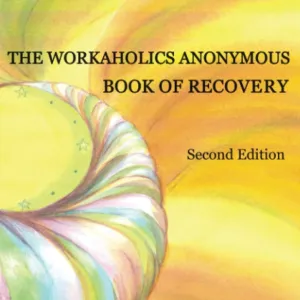 The Workaholics Anonymous Book of Recovery: Second Edition
